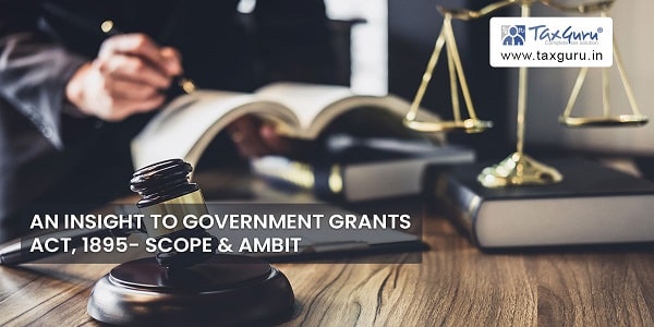 An Insight to Government Grants Act, 1895- Scope & Ambit