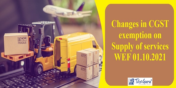 Changes in CGST exemption on Supply of services WEF 01.10.2021