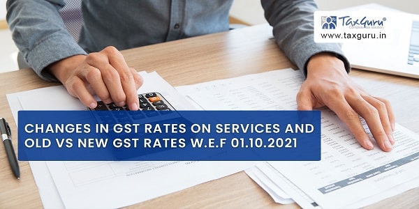 Changes in GST RATES on services and Old vs New GST rates w.e.f 01.10.2021