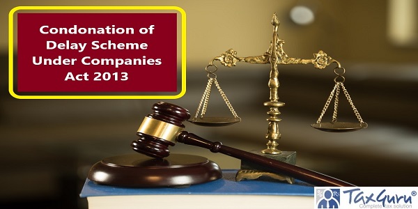 Condonation of Delay Scheme Under Companies Act 2013