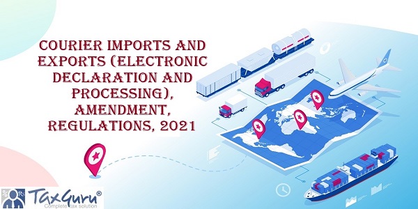 Courier Imports and Exports (Electronic Declaration and Processing), Amendment, Regulations, 2021