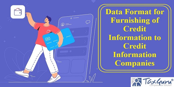 Data Format for Furnishing of Credit Information to Credit Information Companies