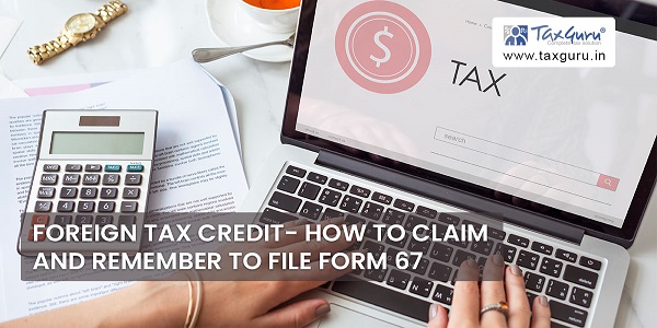 Foreign Tax credit- How to claim and remember to file Form 67