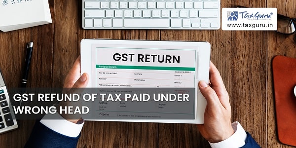 GST Refund of Tax Paid Under Wrong Head