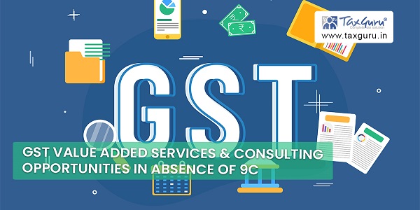 GST Value Added Services & Consulting Opportunities in absence of 9C