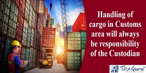 Handling of cargo in Customs area will always be responsibility of the Custodian