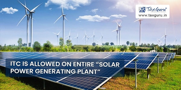 ITC is allowed on entire “Solar Power Generating Plant”