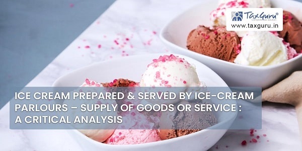 Ice Cream Prepared & Served By Ice-Cream Parlours – Supply of Goods or Service : A Critical Analysis