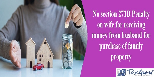 No section 271D Penalty on wife for receiving money from husband for purchase of family property