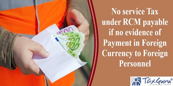 No service Tax under RCM payable if no evidence of Payment in Foreign Currency to Foreign Personnel
