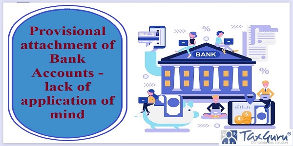 Provisional attachment of Bank Accounts - lack of application of mind