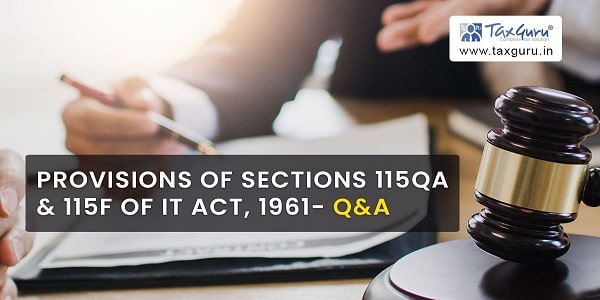 Provisions of Sections 115QA & 115F of IT Act, 1961- Q&A