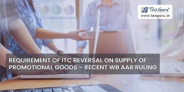 Requirement of ITC reversal on supply of promotional goods – Recent WB AAR Ruling