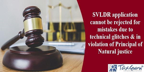 SVLDR application cannot be rejected for mistakes due to technical glitches & in violation of Principal of Natural justice