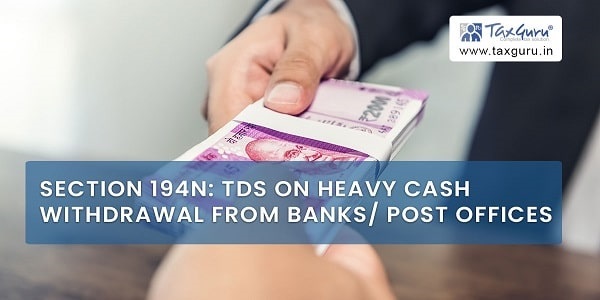 Section 194N: TDS on Heavy Cash Withdrawal from Banks/ Post Offices