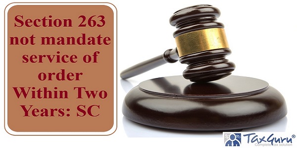 Section 263 not mandate service of order Within Two Years