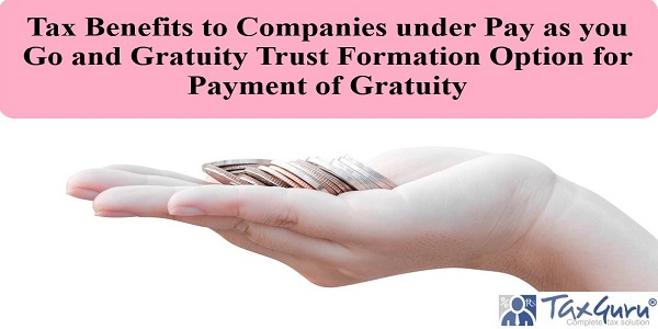 Tax Benefits to Companies under Pay as you Go and Gratuity Trust Formation Option for Payment of Gratuity