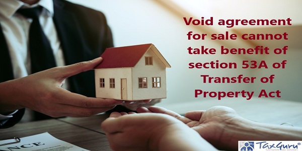 Void agreement for sale cannot take benefit of section 53A of Transfer of Property Act