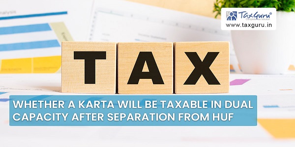 Whether A Karta Will Be Taxable In Dual Capacity After Separation From HUF