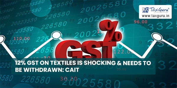 12% GST on Textiles is Shocking & needs to be withdrawn: CAIT