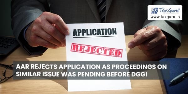 AAR rejects application as proceedings on similar issue was pending before DGGI