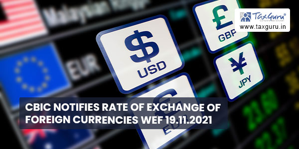 CBIC Notifies Rate of Exchange of Foreign Currencies wef 19.11.2021