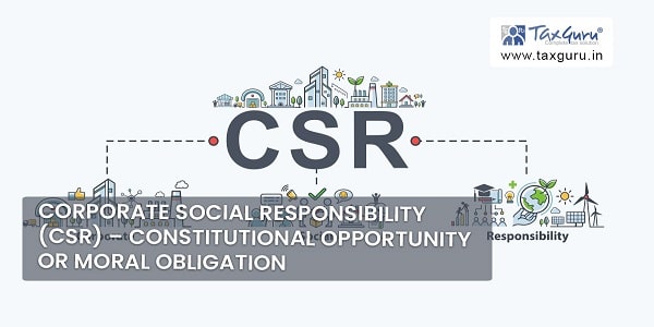 Corporate Social Responsibility (CSR) – Constitutional Opportunity or Moral Obligation