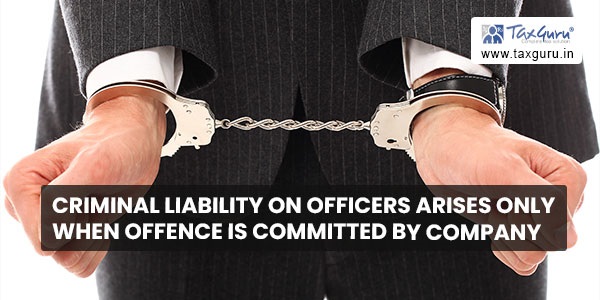 Criminal liability on officers arises only when offence is committed by company