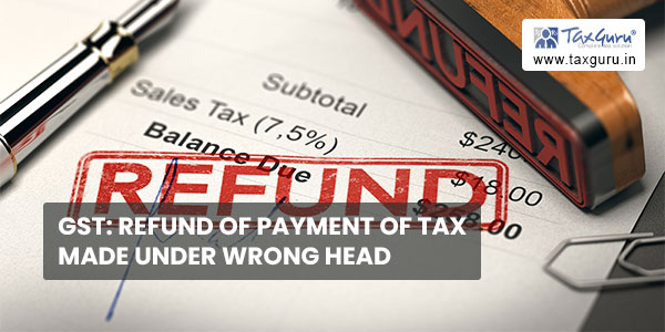 GST - Refund of Payment of Tax Made Under Wrong Head