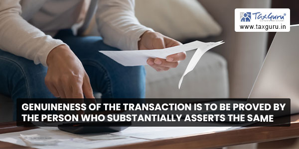 Genuineness of the transaction is to be proved by the person who substantially asserts the same