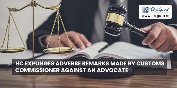 HC expunges adverse remarks made by Customs Commissioner against an Advocate