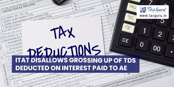 ITAT disallows grossing up of TDS deducted on interest paid to AE