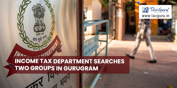 Income Tax Department searches two groups in Gurugram