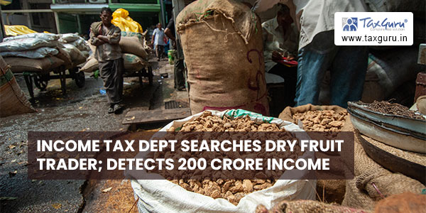 Income Tax dept searches Dry Fruit Trader; Detects 200 crore income