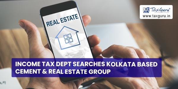 Income Tax dept searches Kolkata based cement & real estate group