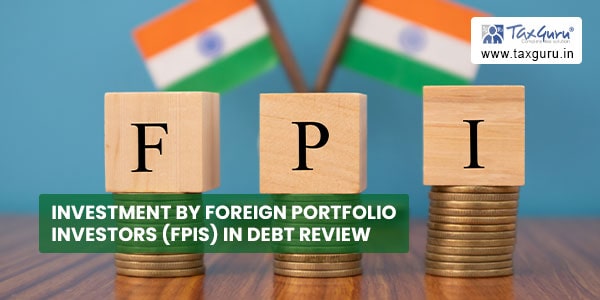 Investment by Foreign Portfolio Investors (FPIs) in Debt Review