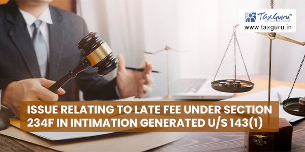 Issue relating to late fee under section 234F in Intimation generated u-s 143(1)