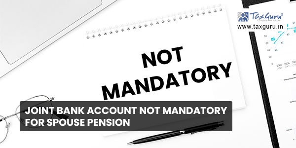 Joint Bank Account not mandatory for Spouse Pension