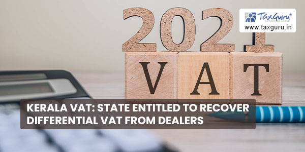 Kerala VAT State entitled to recover differential VAT from dealers