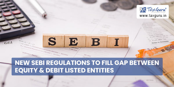 New SEBI regulations to fill gap between equity & debit listed entities