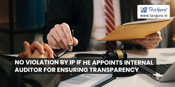 No violation by IP if he appoints internal auditor for ensuring transparency