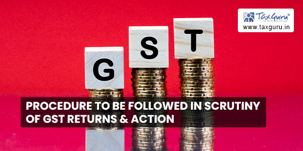 Procedure to be followed in scrutiny of GST returns & Action