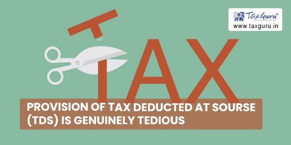 Provision of Tax Deducted at Sourse (TDS) is Genuinely Tedious