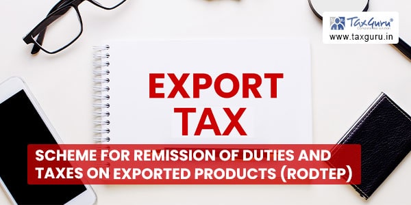 Scheme for Remission of Duties and Taxes on Exported Products (RoDTEP)