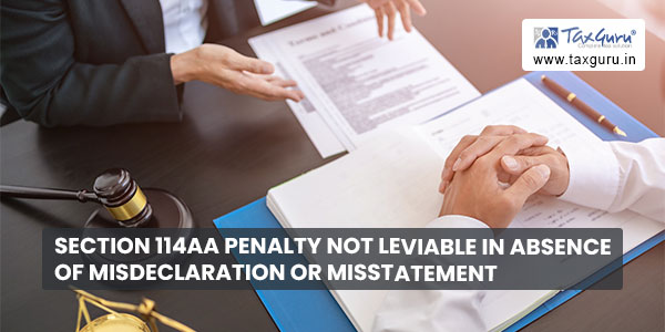 Section 114AA Penalty not leviable in absence of misdeclaration or misstatement