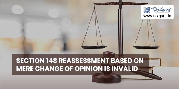 Section 148 reassessment based on mere change of opinion is invalid