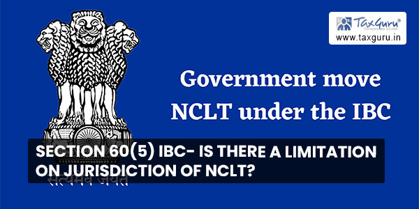 Section 60(5) IBC- Is there a limitation on jurisdiction of NCLT