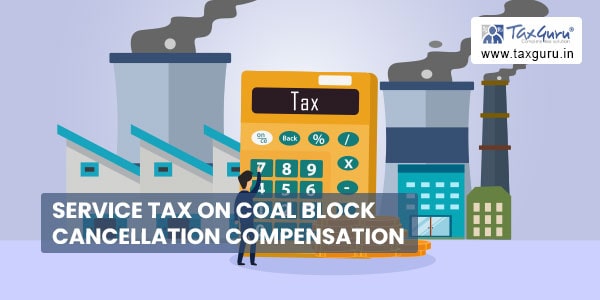 Service Tax on Coal Block Cancellation Compensation