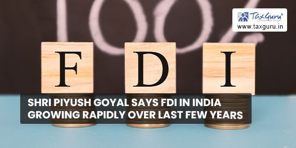 Shri Piyush Goyal says FDI in India growing rapidly over last few years