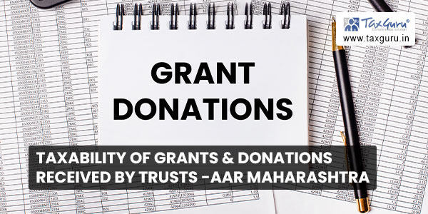 Taxability of grants & donations received by Trusts -AAR Maharashtra